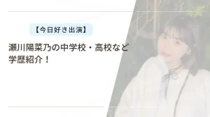 瀬川陽菜乃の中学校・高校などの学歴調査｜今日好き出演
